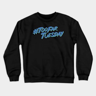 #TooFarTuesday Crewneck Sweatshirt